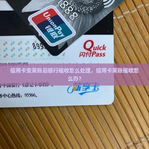 信用卡变呆账后银行催收怎么处理，信用卡呆账催收怎么办？