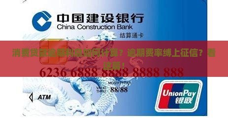 消费贷款逾期利息如何计算？逾期费率缚上征信？看这篇！