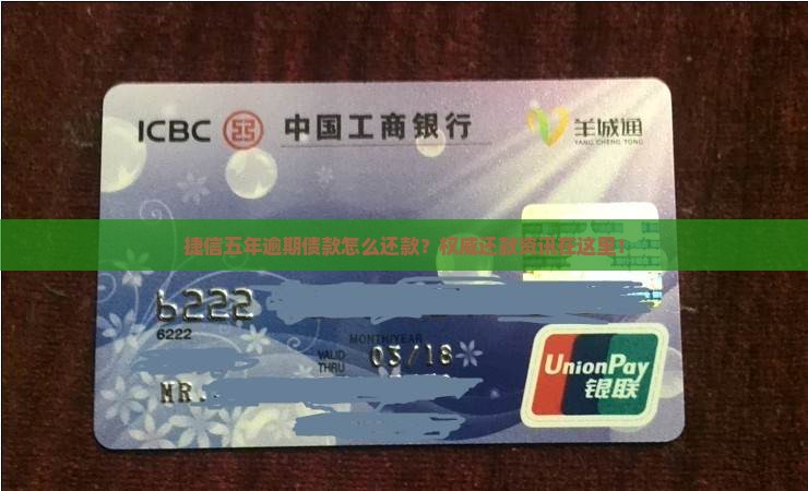 捷信五年逾期债款怎么还款？权威还款资讯在这里！