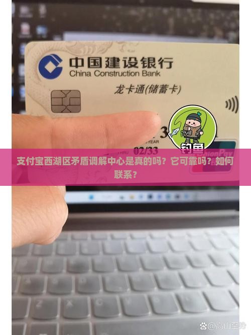 支付宝西湖区矛盾调解中心是真的吗？它可靠吗？如何联系？