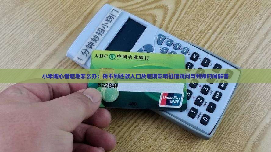 小米随心借逾期怎么办：找不到还款入口及逾期影响征信疑问与到账时间解答