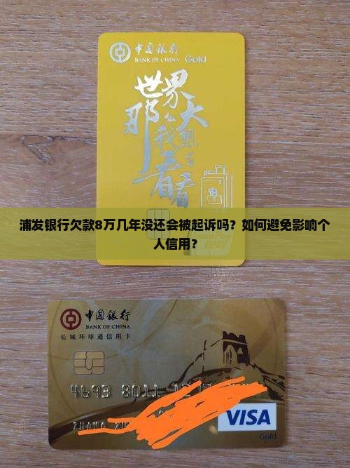 浦发银行欠款8万几年没还会被起诉吗？如何避免影响个人信用？