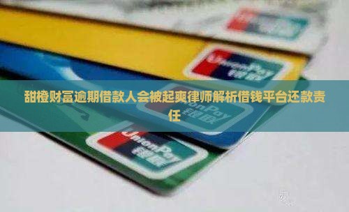 甜橙财富逾期借款人会被起爽律师解析借钱平台还款责任