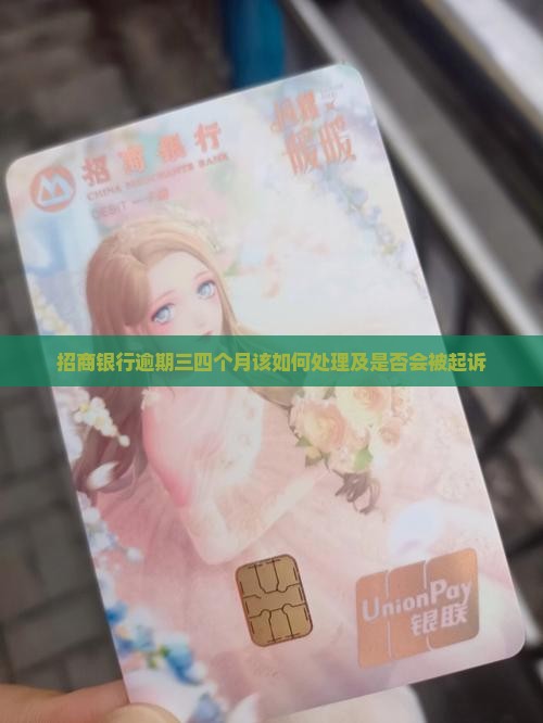 招商银行逾期三四个月该如何处理及是否会被起诉