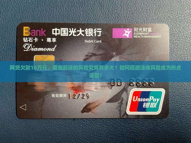 网贷欠款10万元，面临起诉的风险究竟有多大？如何规避法律风险成为热点话题！