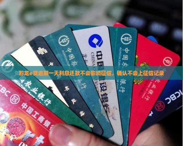 黔龙e贷逾期一天利息还款不会影响征信，确认不会上征信记录