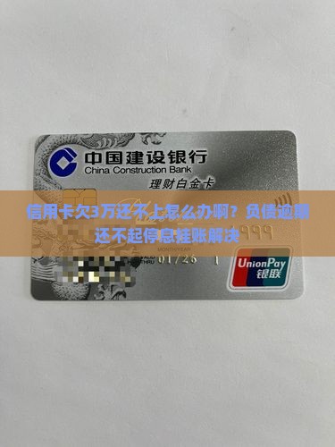 信用卡欠3万还不上怎么办啊？负债逾期还不起停息挂账解决