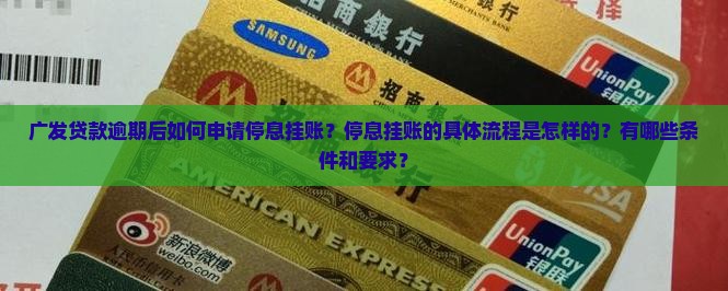 广发贷款逾期后如何申请停息挂账？停息挂账的具体流程是怎样的？有哪些条件和要求？