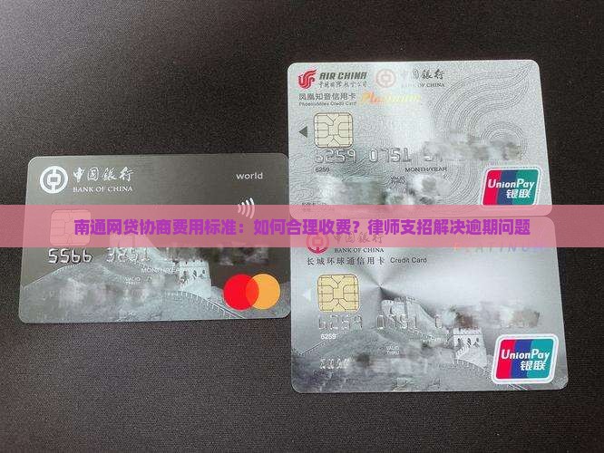 南通网贷协商费用标准：如何合理收费？律师支招解决逾期问题