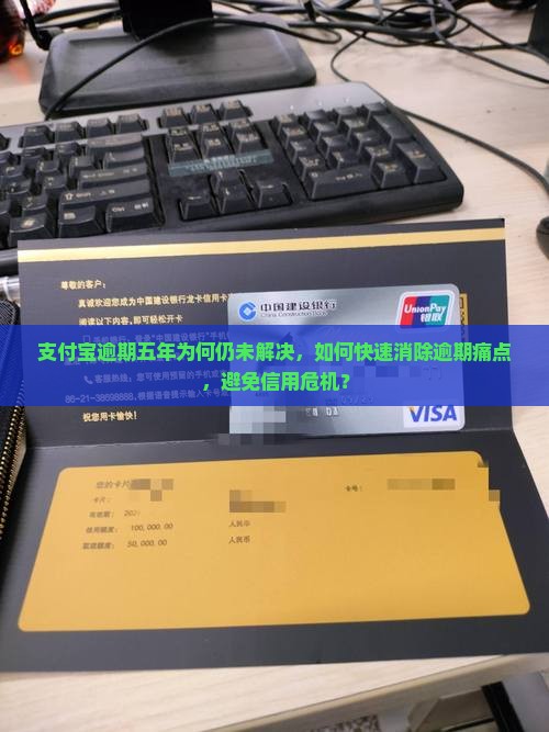 支付宝逾期五年为何仍未解决，如何快速消除逾期痛点，避免信用危机？
