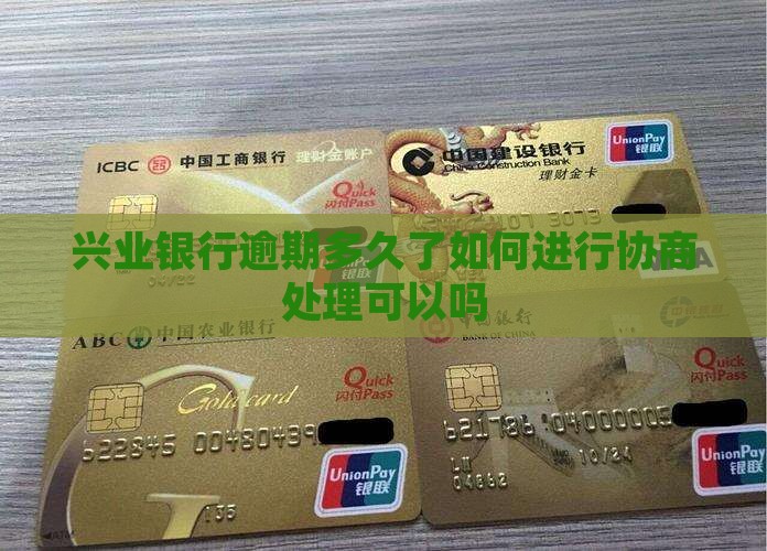 兴业银行逾期多久了如何进行协商处理可以吗