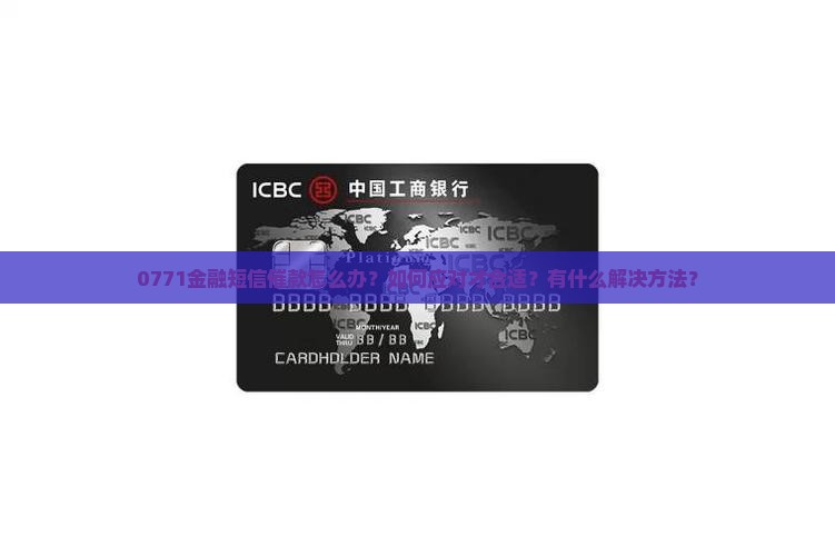0771金融短信催款怎么办？如何应对才合适？有什么解决方法？
