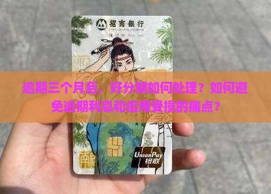逾期三个月后，好分期如何处理？如何避免逾期利息和信用受损的痛点？