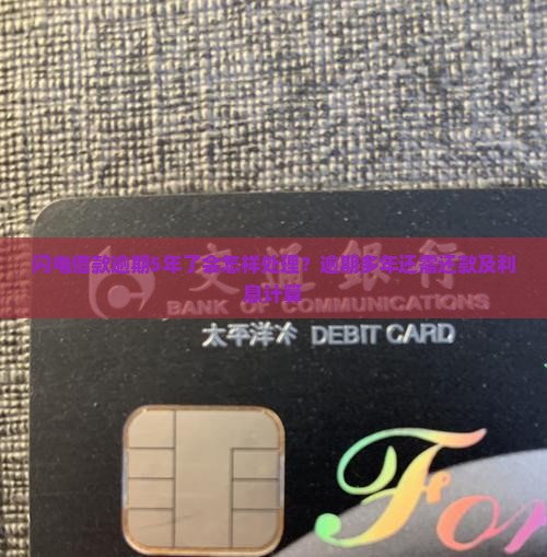 闪电借款逾期5年了会怎样处理？逾期多年还需还款及利息计算