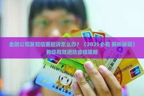 金融公司发短信要起诉怎么办 金融公司发短信要起诉怎么办