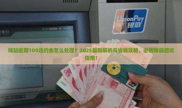 钱站逾期要收100违约金怎么办