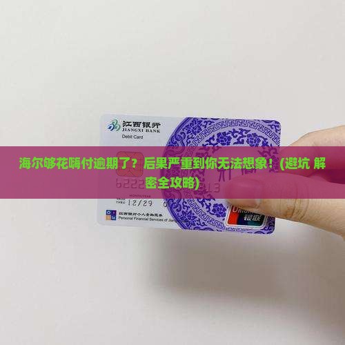 海尔够花嗨付逾期的后果有哪些