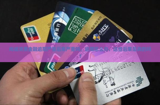 尚诚消费金融逾期严重后果严重吗