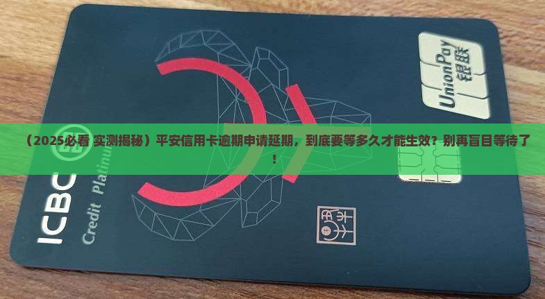 平安信用卡逾期申请延期需要多久才能生效