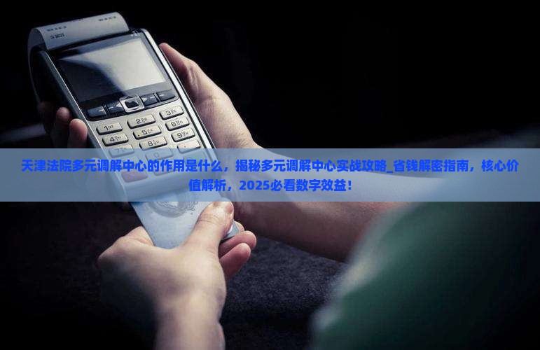 天津法院多元调解中心的作用是什么