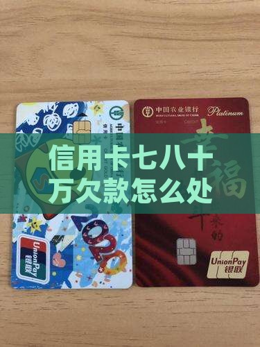 七八十万信用卡欠款如何处理
