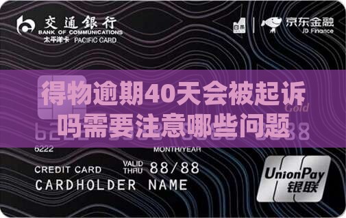 得物逾期40天会被起诉吗需要注意哪些问题
