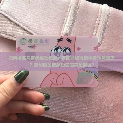 如何撰写凡普信催款短信？有哪些标准范例及注意事项？如何避免催款短信的常见误区？