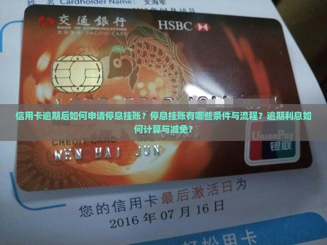 信用卡逾期后如何申请停息挂账？停息挂账有哪些条件与流程？逾期利息如何计算与减免？