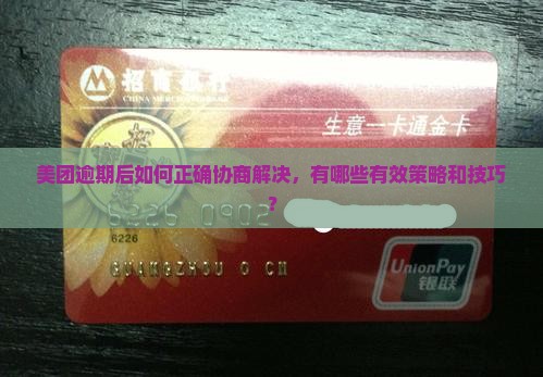 美团逾期后如何正确协商解决，有哪些有效策略和技巧？