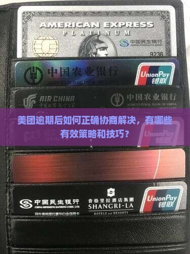 美团逾期后如何正确协商解决，有哪些有效策略和技巧？