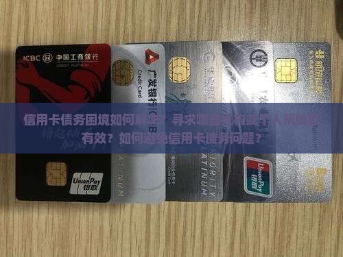 信用卡债务困境如何解决？寻求哪些机构或个人帮助最有效？如何避免信用卡债务问题？