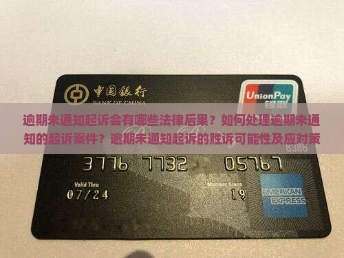 逾期未通知起诉会有哪些法律后果？如何处理逾期未通知的起诉案件？逾期未通知起诉的胜诉可能性及应对策略是什么？