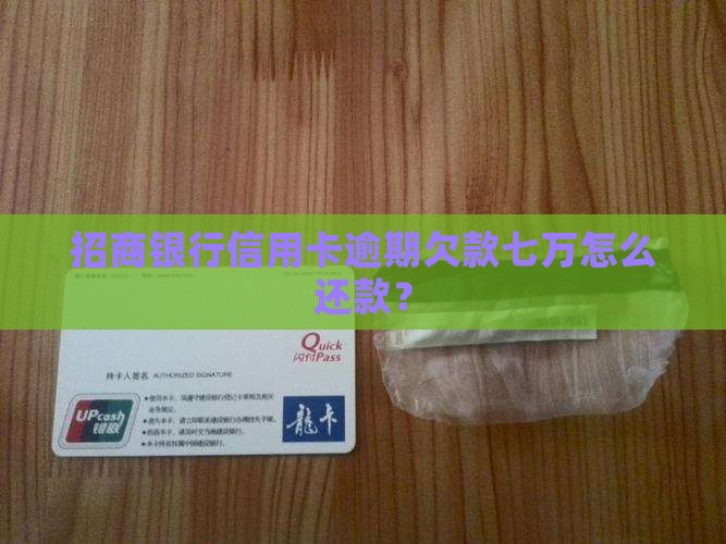 招商银行信用卡逾期欠款七万怎么还款？