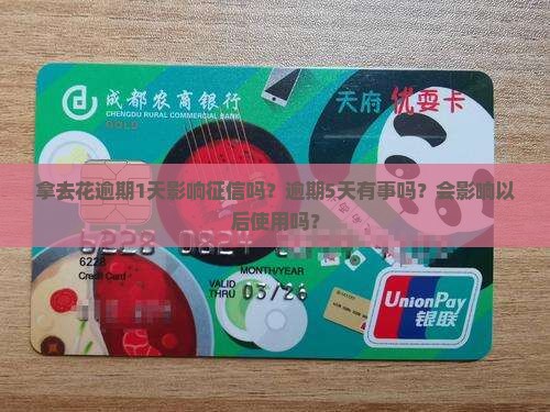 拿去花逾期1天影响征信吗？逾期5天有事吗？会影响以后使用吗？