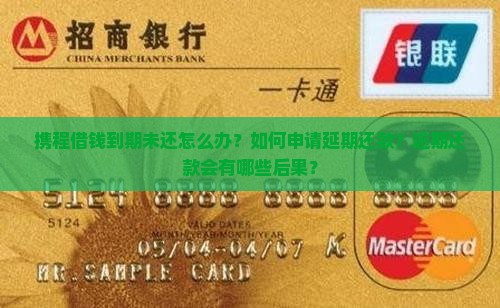 携程借钱到期未还怎么办？如何申请延期还款？逾期还款会有哪些后果？
