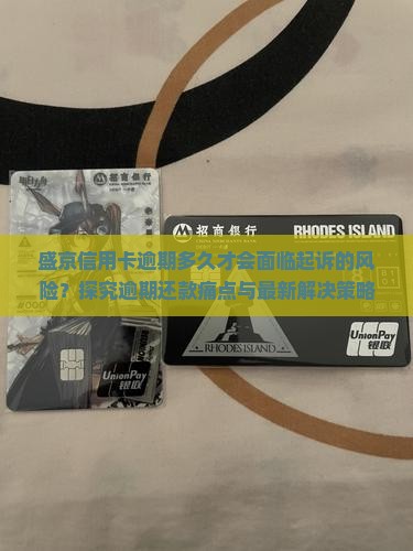 盛京信用卡逾期多久才会面临起诉的风险？探究逾期还款痛点与最新解决策略！