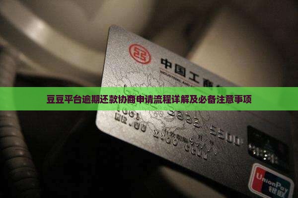 豆豆平台逾期还款协商申请流程详解及必备注意事项