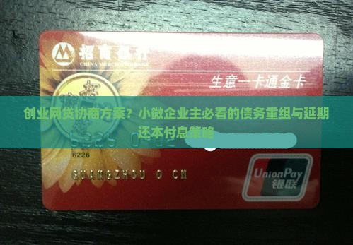创业网贷协商方案？小微企业主必看的债务重组与延期还本付息策略