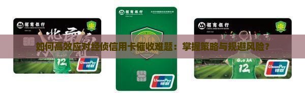 如何高效应对经侦信用卡催收难题：掌握策略与规避风险？
