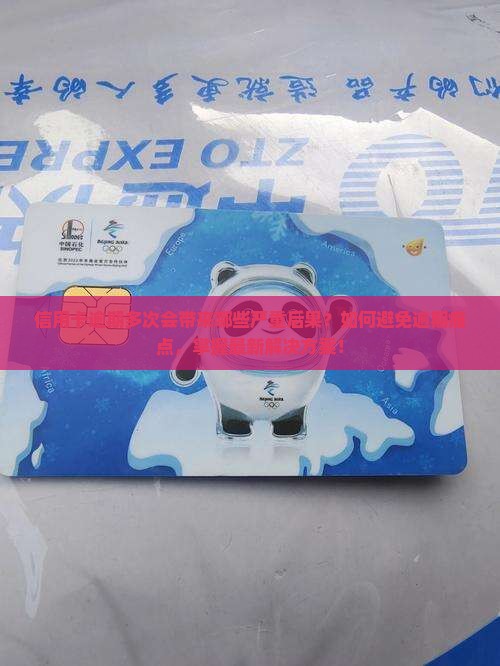 信用卡逾期多次会带来哪些严重后果？如何避免逾期痛点，掌握最新解决方案！