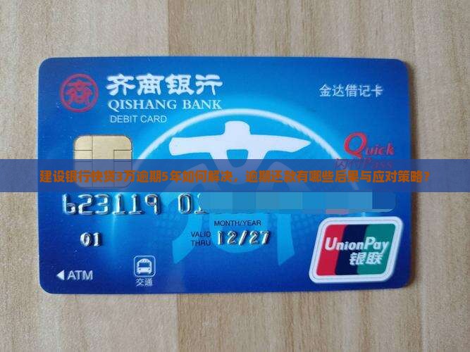 建设银行快贷3万逾期5年如何解决，逾期还款有哪些后果与应对策略？