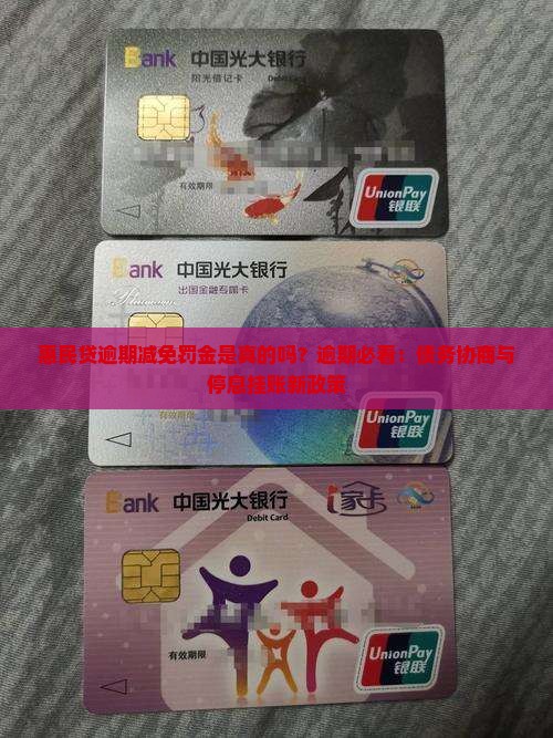 惠民贷逾期减免罚金是真的吗?逾期必看:债务协商与停息挂账新政策 惠民贷逾期减免罚金是真的吗?逾期必看:债务协商与停息挂账新政策