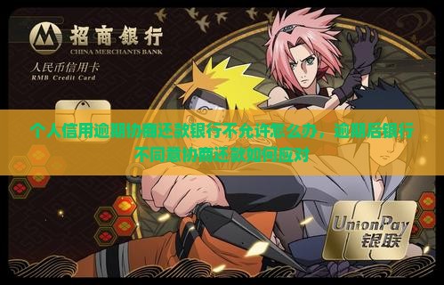 个人信用逾期协商还款银行不允许怎么办，逾期后银行不同意协商还款如何应对