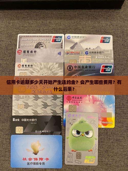 信用卡逾期多少天开始产生违约金？会产生哪些费用？有什么后果？