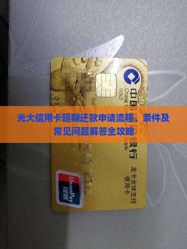 光大信用卡延期还款申请流程、条件及常见问题解答全攻略