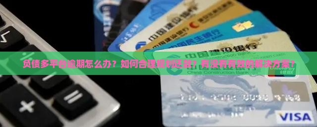 负债多平台逾期怎么办？如何合理规划还款？有没有有效的解决方案？
