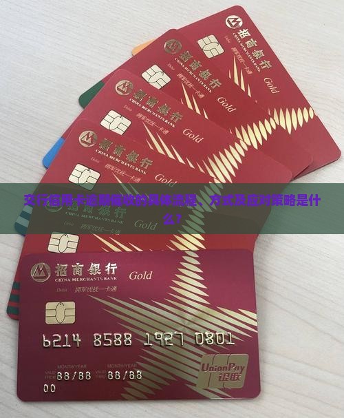 交行信用卡逾期催收的具体流程、方式及应对策略是什么？