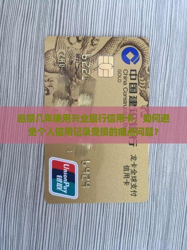 逾期几年使用兴业银行信用卡，如何避免个人信用记录受损的痛点问题？