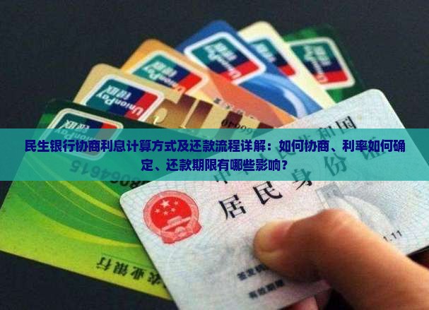 民生银行协商利息计算方式及还款流程详解：如何协商、利率如何确定、还款期限有哪些影响？