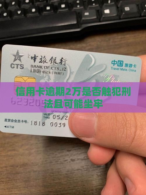 信用卡逾期2万是否触犯刑法且可能坐牢